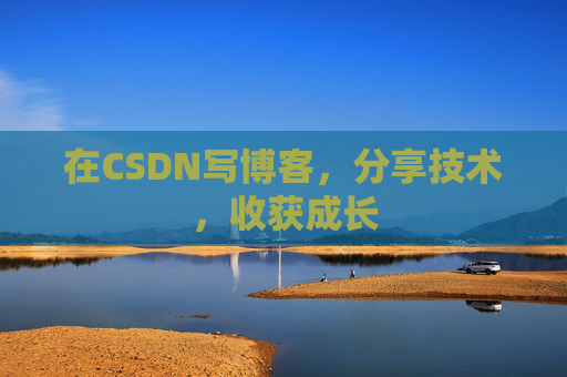 在CSDN写博客，分享技术，收获成长